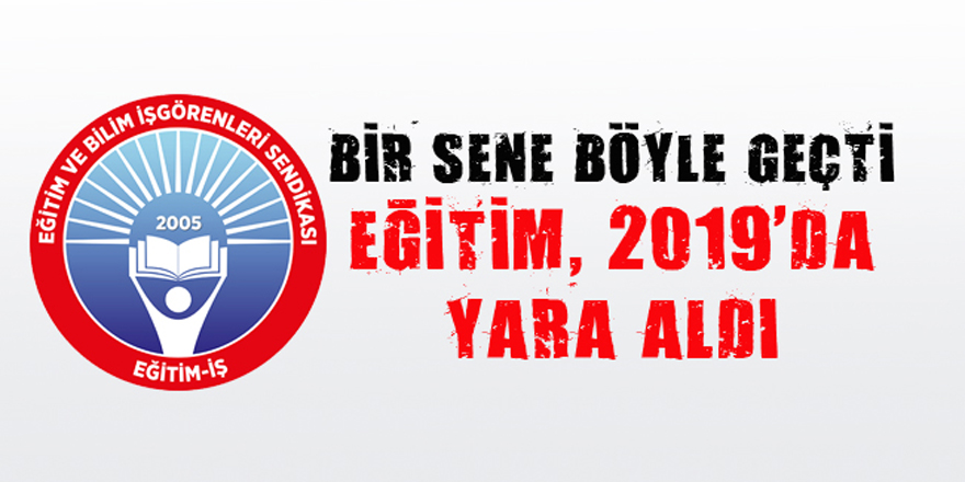 Eğitim İş, “Eğitim, 2019’da ağır yara aldı”