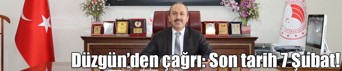 Düzgün’den çağrı: Son tarih 7 Şubat!