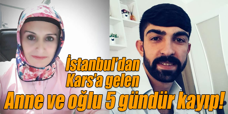 İstanbul’dan Kars’a gelen anne ve oğlu, 5 gündür kayıp!