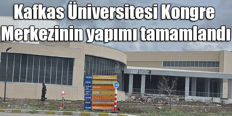 Kafkas Üniversitesi Kongre Merkezinin yapımı tamamlandı