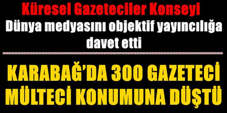 KGK: “Karabağ’da 300 Gazeteci Mülteci Konumuna Düştü”