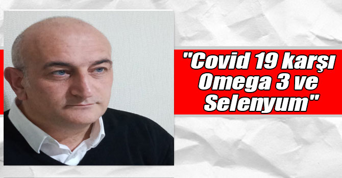 Yüksel Turan Taşdemir: "Covid 19 karşı Omega 3 ve Selenyum"