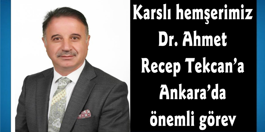 Karslı hemşerimiz Dr. Ahmet Recep Tekcan’a Ankara’da önemli görev