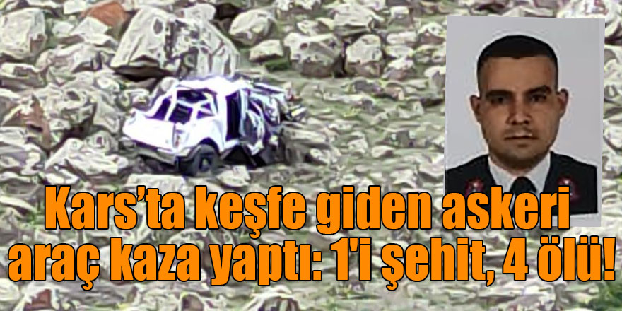 Kars’ta keşfe giden askeri araç kaza yaptı: 1'i şehit, 4 ölü!