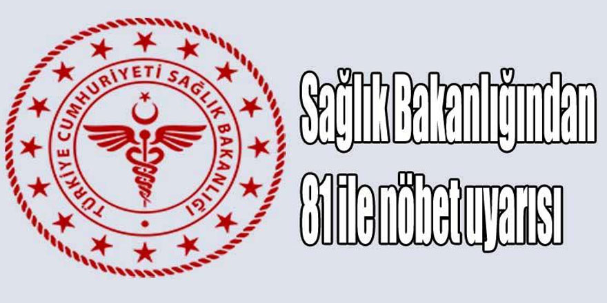 Sağlık Bakanlığından 81 ile nöbet uyarısı