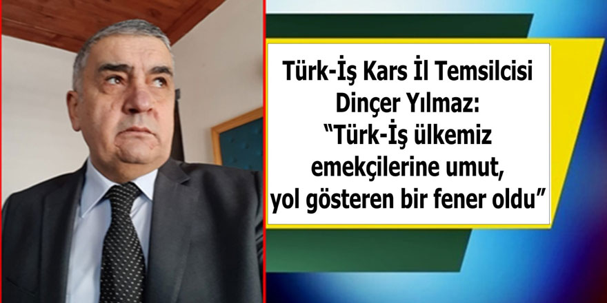 “Türk-İş ülkemiz emekçilerine umut, yol gösteren bir fener oldu”