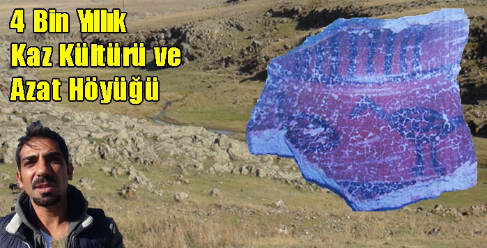 4 bin yıllık kaz kültürü ve Azat höyüğü​