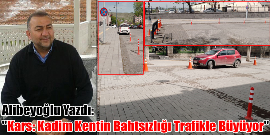 Alibeyoğlu Yazdı: "Kars: Kadim Kentin Bahtsızlığı Trafikle Büyüyor"