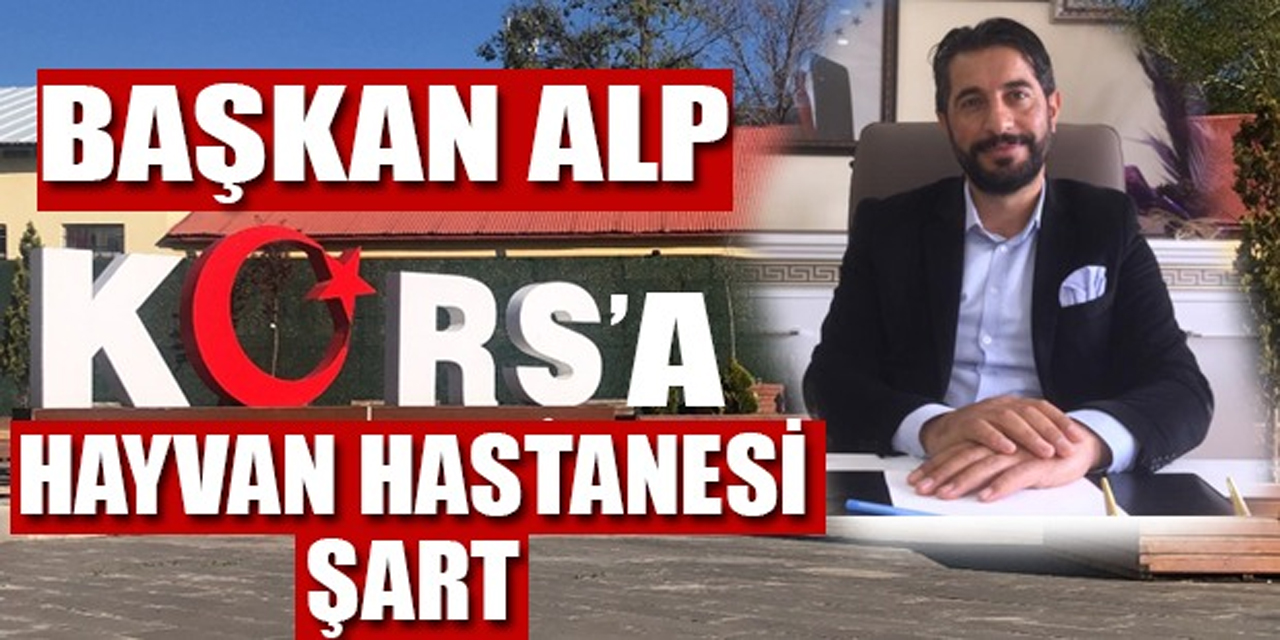 Başkan Alp: “Kars’a Hayvan Hastanesi kurulmalı”