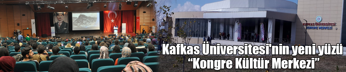 Kafkas Üniversitesi'nin yeni yüzü “Kongre Kültür Merkezi”