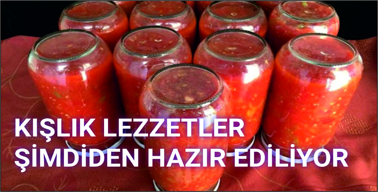 Kışlık lezzetler şimdiden hazır ediliyor