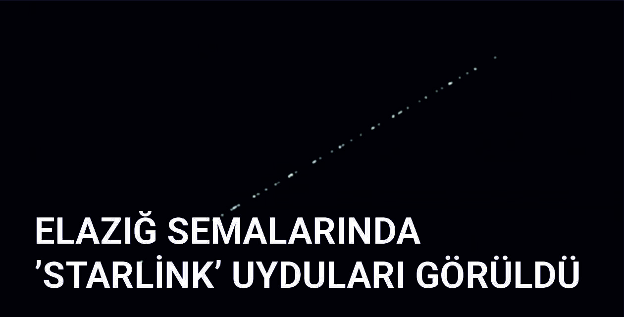 Elazığ semalarında ’Starlink’ uyduları görüldü