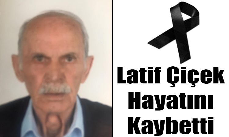 Latif Çiçek hayatını kaybetti
