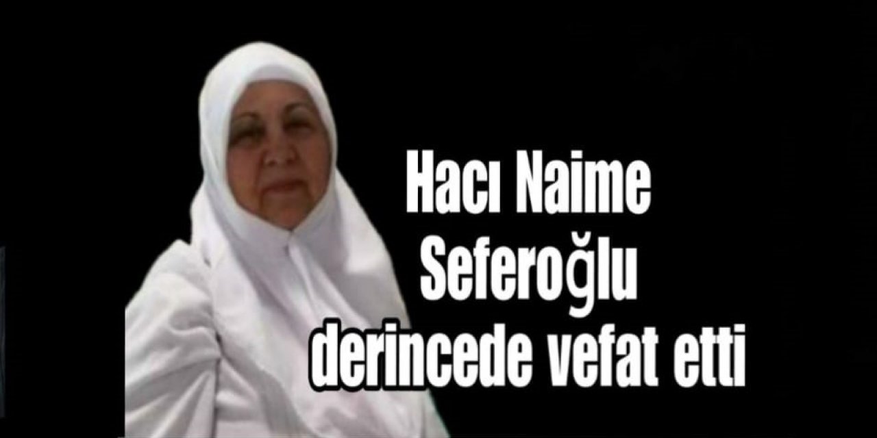Hacı Naime Seferoğlu vefat etti