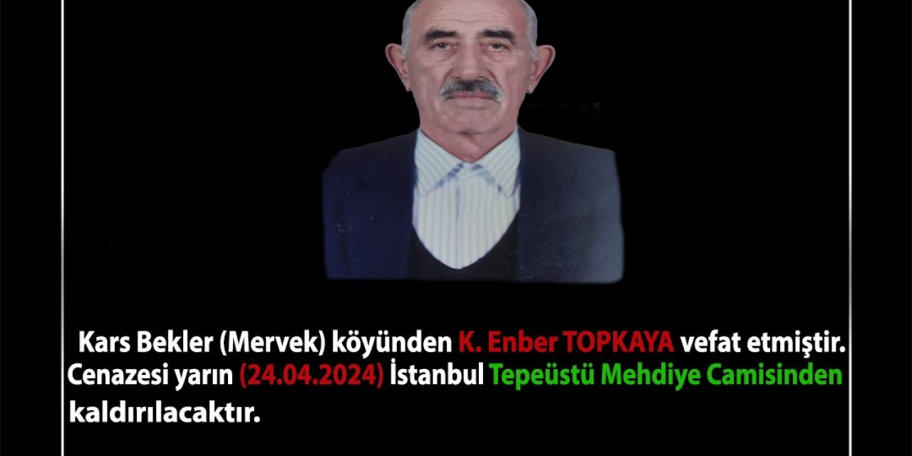 Kars Bekler (Mervek) Köyünden K.Enber TOPKAYA vefat etmiştir