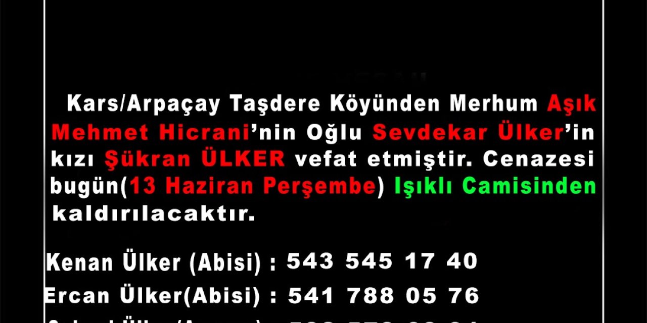 Kars/Arpaçay Taşdere Köyünden merhum Aşık Mehmet HİCRANİ’nin oğlu Sevdakar ÜLKER’in kızı Şükran ÜLKER vefat etmiştir