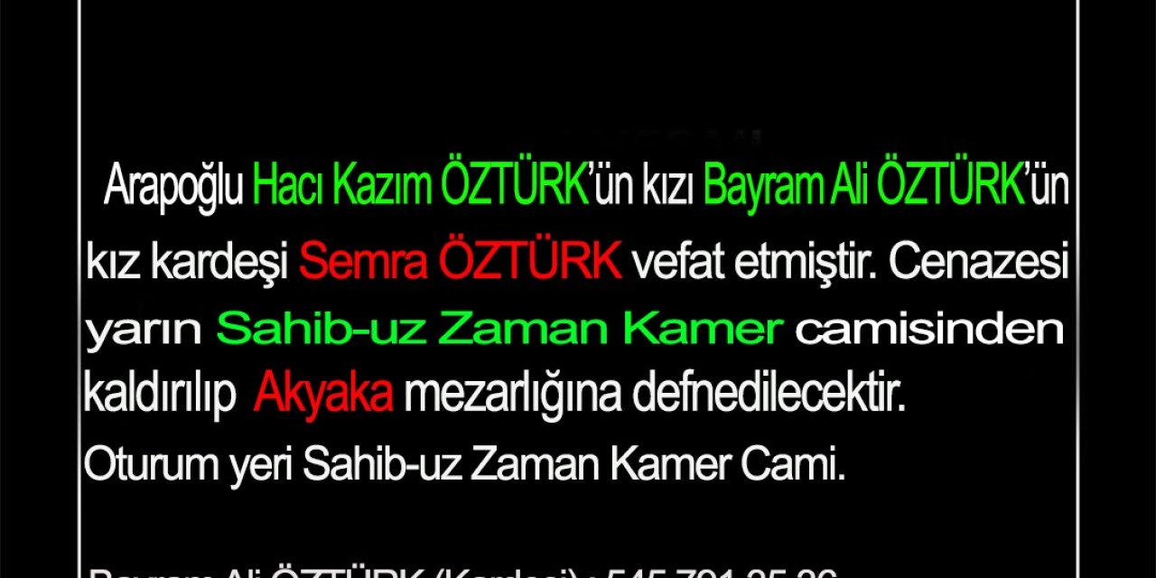 Arapoğlu Hacı Kazım ÖZTÜRK’ün kızı Bayram Ali ÖZTÜRK’ün kız kardeşi Semra ÖZTÜRK vefat etmiştir