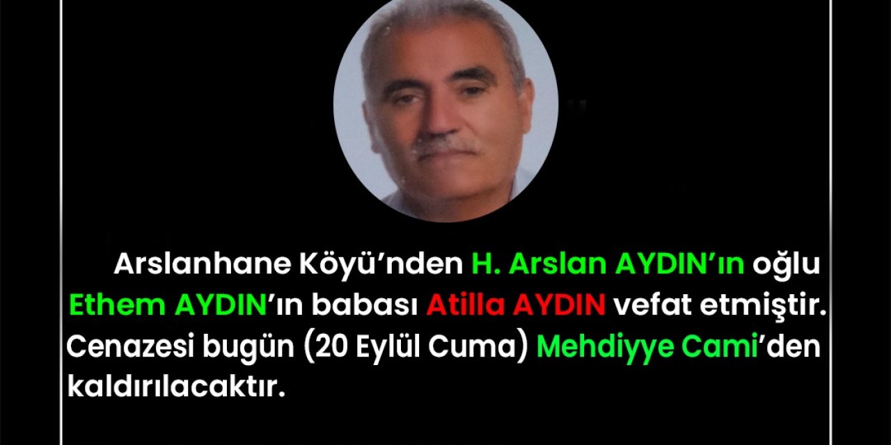 Arslanhane Köyü’nden H. Arslan AYDIN’ın oğlu Ethem AYDIN’ın babası Atilla AYDIN vefat etmiştir