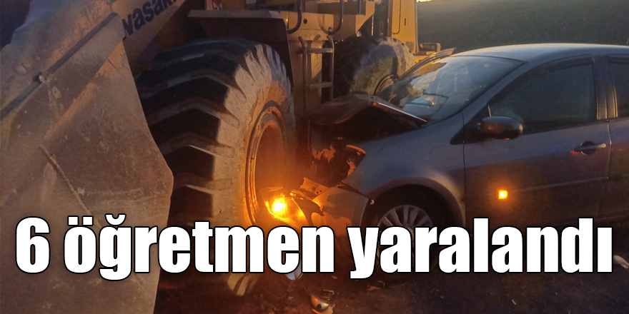 Otomobil ile iş makinesi çarpıştı: 6 öğretmen yaralandı