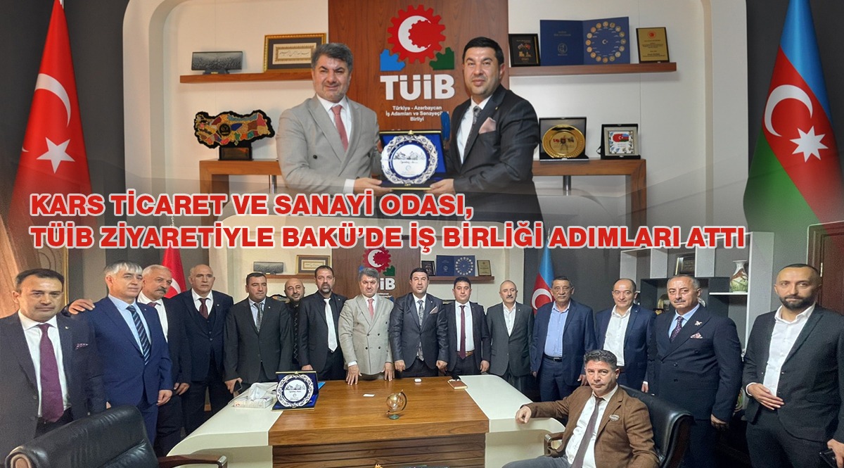 KARS TİCARET VE SANAYİ ODASI, TÜİB ZİYARETİYLE BAKÜ’DE İŞ BİRLİĞİ ADIMLARI ATTI