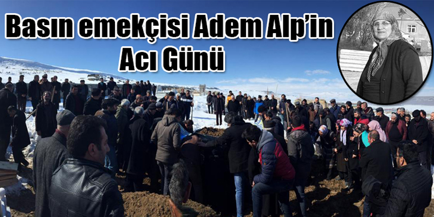 Basın emekçisi Adem Alp’in Acı Günü