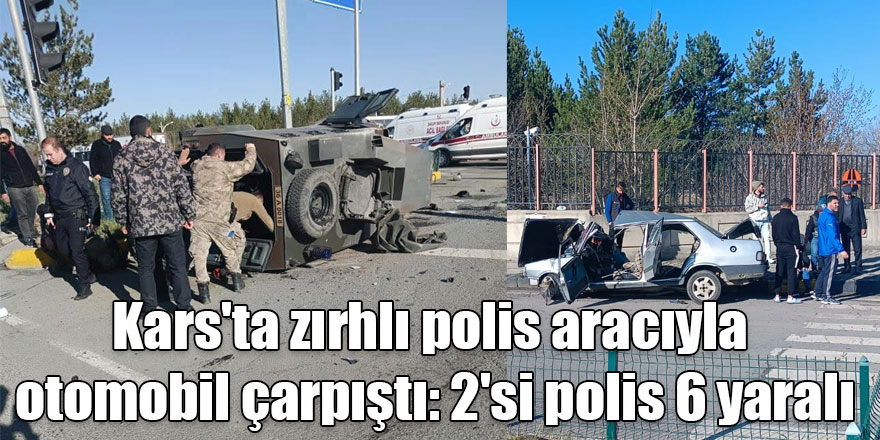 Kars'ta zırhlı polis aracıyla otomobil çarpıştı: 2'si polis 6 yaralı
