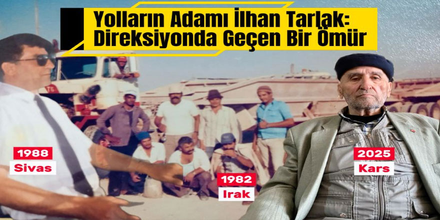 Yolların Adamı İlhan Tarlak: Direksiyonda Geçen Bir Ömür
