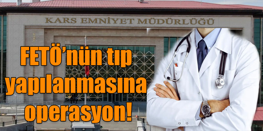 Kars'ta FETÖ'nün tıp yapılanmasına operasyon: 1 doktor gözaltına alındı