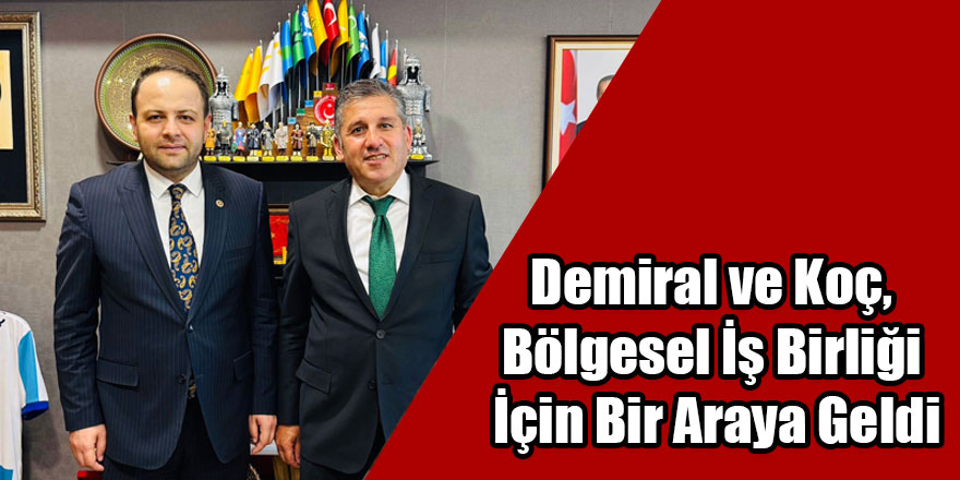 Demiral ve Koç, Bölgesel İş Birliği İçin Bir Araya Geldi