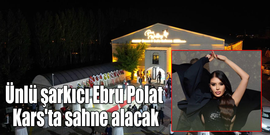 Ünlü şarkıcı Ebru Polat Kars'ta sahne alacak