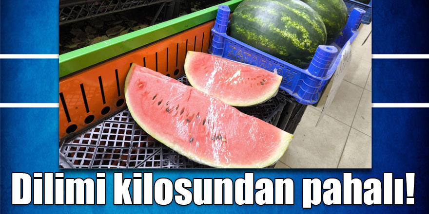 Kars’ta karpuzun dilimi kilosundan pahalıya satılıyor