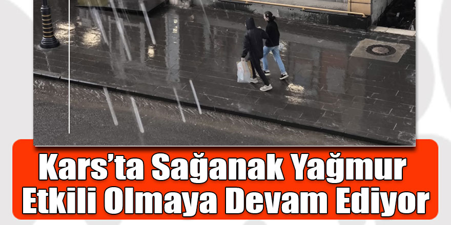 Kars’ta Sağanak Yağmur Etkili Olmaya Devam Ediyor