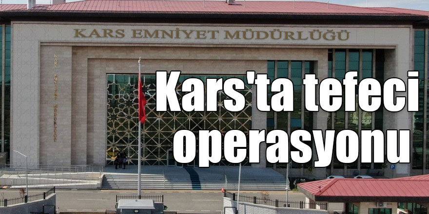 Kars'ta tefeci operasyonu