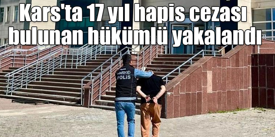 Kars'ta 17 yıl hapis cezası bulunan hükümlü yakalandı