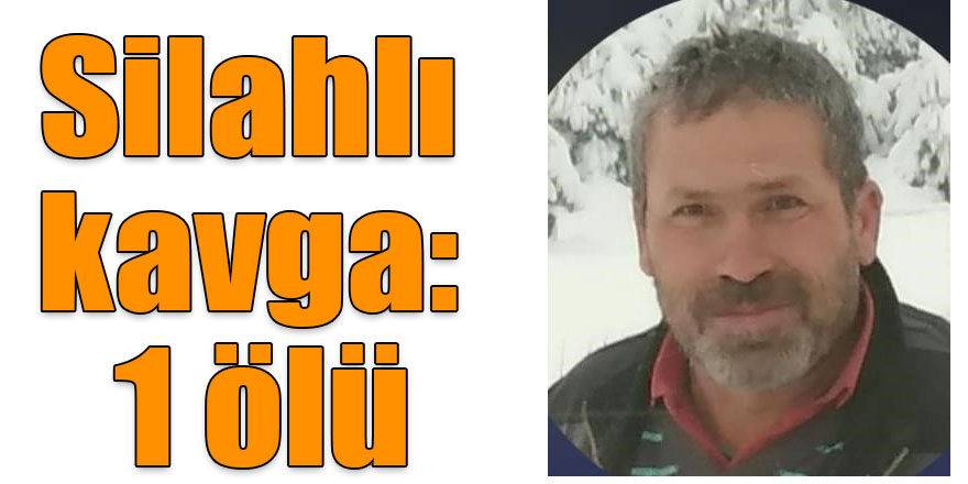 Akyaka’da silahlı kavga: 1 ölü