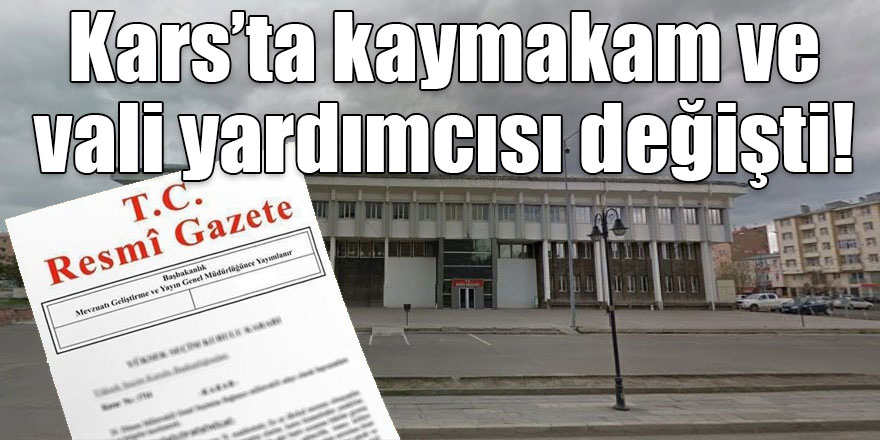 Kars’ta kaymakam ve vali yardımcısı değişti!