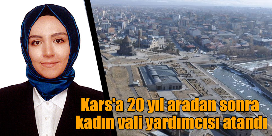 Kars'a 20 yıl aradan sonra kadın vali yardımcısı atandı