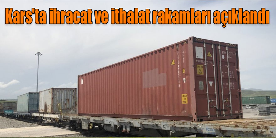 Kars'ta ihracat ve ithalat rakamları açıklandı