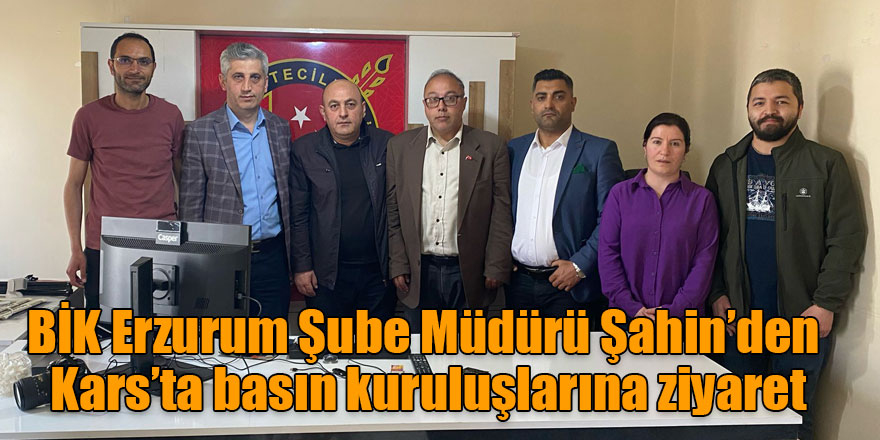 BİK Erzurum Şube Müdürü Şahin’den Kars’ta basın kuruluşlarına ziyaret