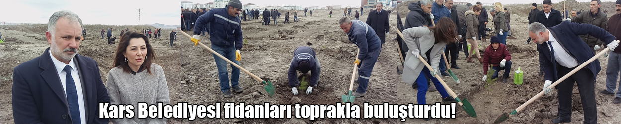 Kars Belediyesi fidanları toprakla buluşturdu!