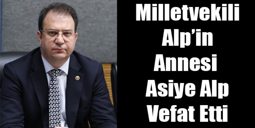 CHP Kars Milletvekili İnan Akgün Alp'in Annesi Asiye Alp Vefat Etti
