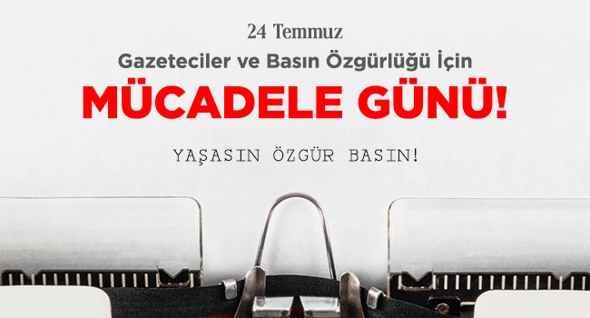"24 TEMMUZ, BİR BAYRAM DEĞİL BASIN ÖZGÜRLÜĞÜ İÇİN MÜCADELE GÜNÜDÜR"