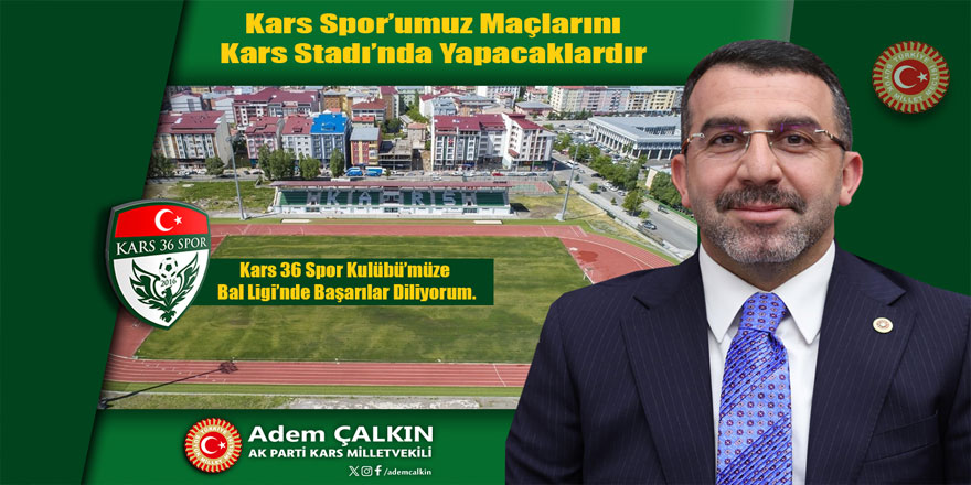 Milletvekili Çalkın, "Kars36 Spor maçlarını Kars Stadı’nda yapacaklardır"