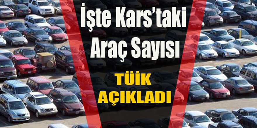 Kars’ta trafiğe kayıtlı araç sayısı açıklandı