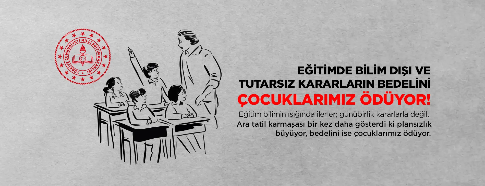 EĞİTİMDE BİLİM DIŞI VE TUTARSIZ KARARLARIN BEDELİNİ ÇOCUKLARIMIZ ÖDÜYOR