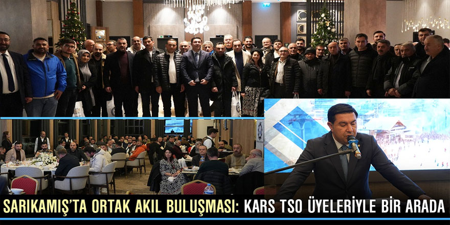 Sarıkamış’ta Ortak Akıl Buluşması: Kars TSO Üyeleriyle Bir Arada