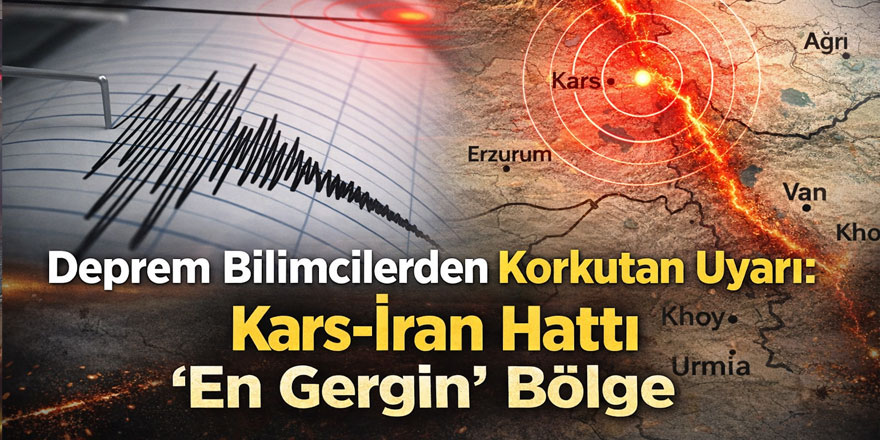 Deprem bilimcilerden korkutan uyarı: Kars-İran hattı 'En Gergin' bölge