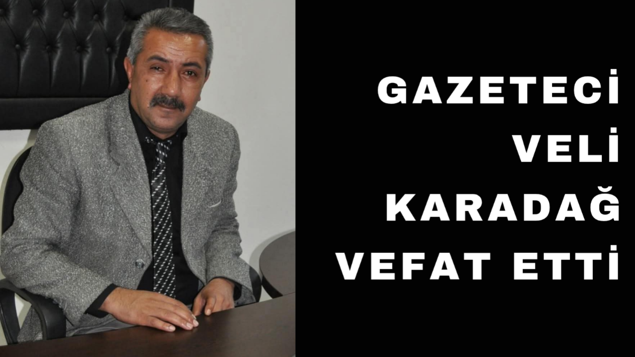 Basın camiasının acı kaybı: Gazeteci Veli Karadağ vefat etti