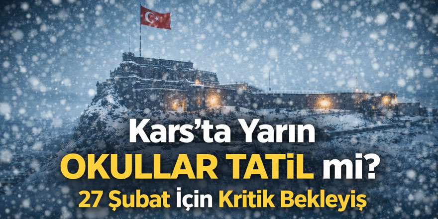 Kars'ta Yarın Okullar Tatil mi? 27 Şubat İçin Kritik Bekleyiş