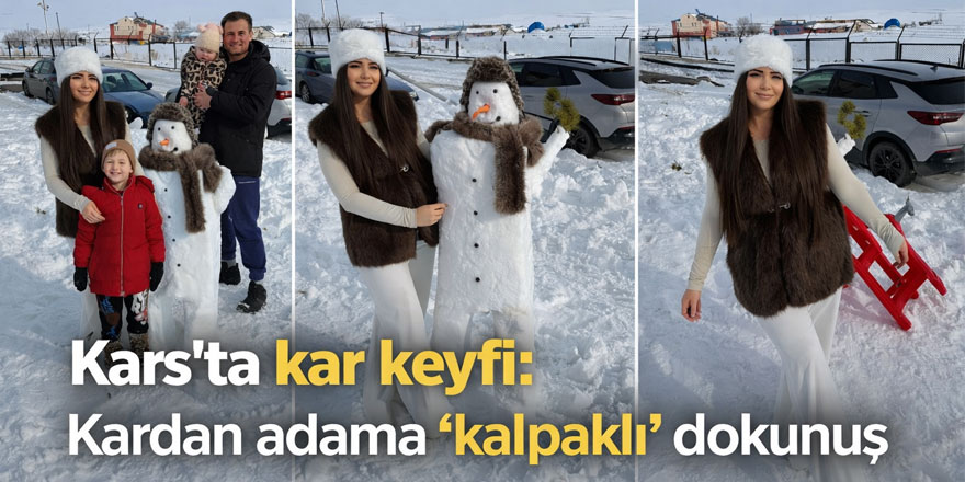 Kars’ta kar keyfi: Kardan adama 'kalpaklı' dokunuş
